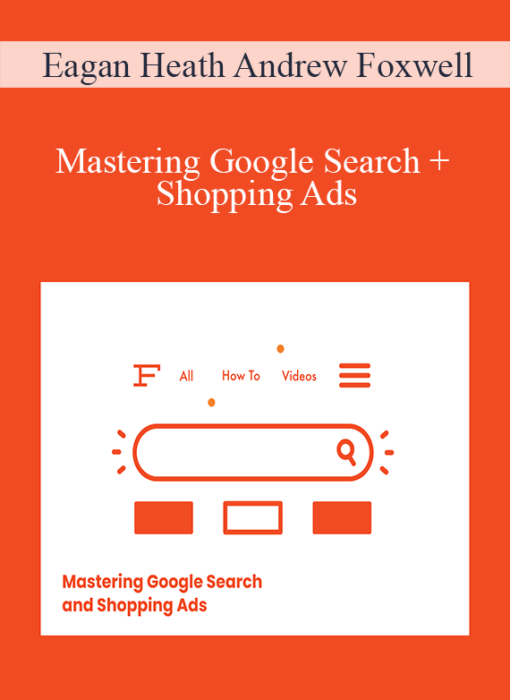 Eagan Heath Andrew Foxwell - Mastering Google Search + Shopping Ads
