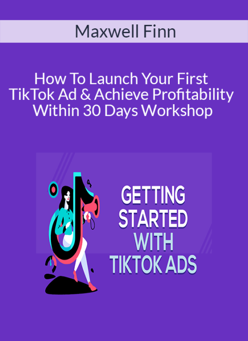Maxwell Finn - How To Launch Your First TikTok Ad & Achieve Profitability Within 30 Days Workshop