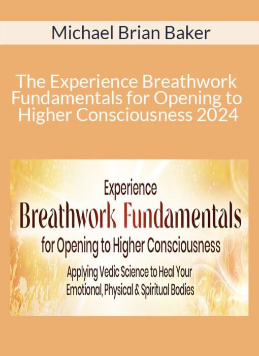 Michael Brian Baker - The Experience Breathwork Fundamentals for Opening to Higher Consciousness 2024
