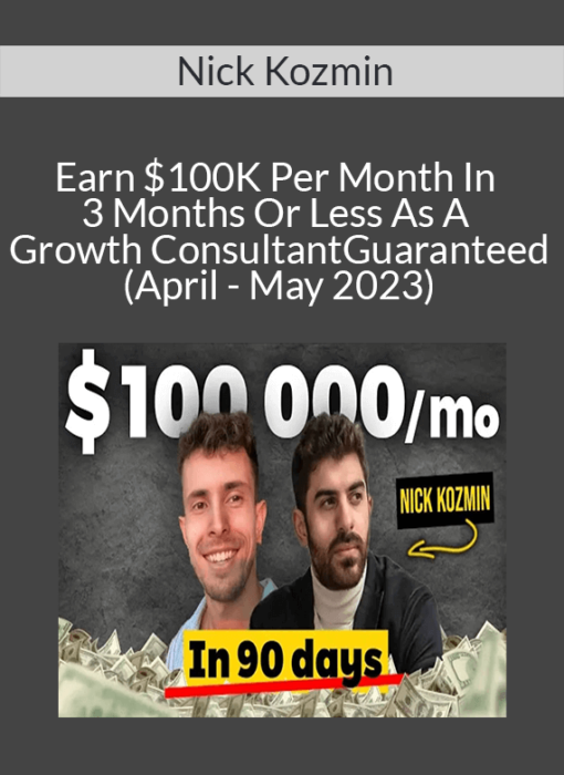 Nick Kozmin - Earn $100K Per Month In 3 Months Or Less As A Growth Consultant. Guaranteed. (April - May 2023)