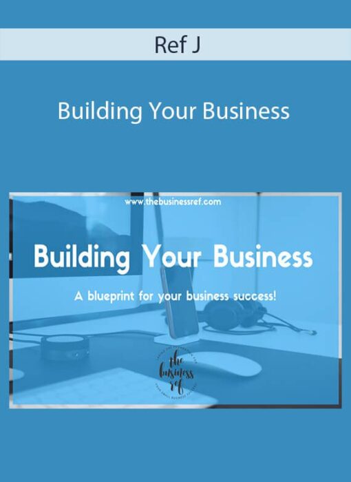 Ref J - Building Your Business: A blueprint for your business success