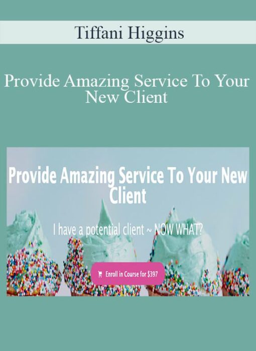 Tiffani Higgins - Provide Amazing Service To Your New Client